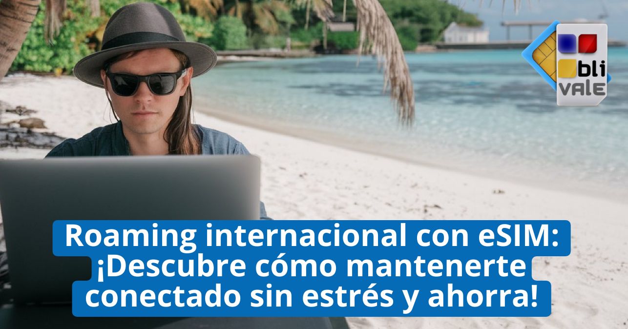 blivale_image_es_Roaming internacional con eSIM_643x337 Roaming internacional con eSIM: &iexcl;Descubre c&oacute;mo mantenerte conectado sin estr&eacute;s y ahorra!
